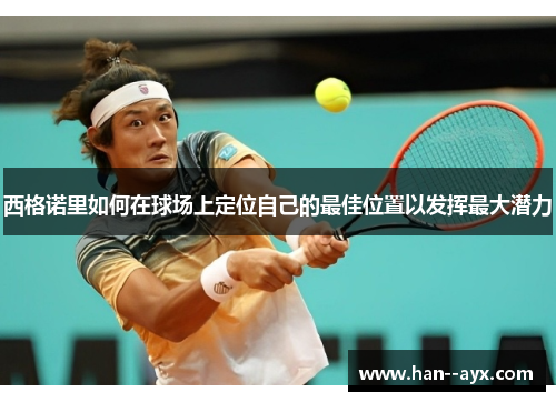 西格诺里如何在球场上定位自己的最佳位置以发挥最大潜力