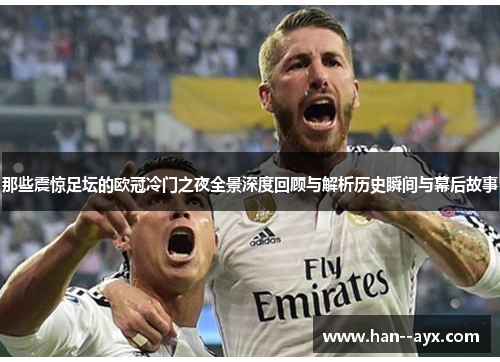 那些震惊足坛的欧冠冷门之夜全景深度回顾与解析历史瞬间与幕后故事