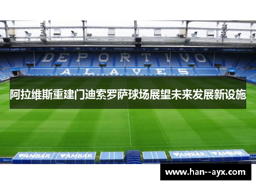 阿拉维斯重建门迪索罗萨球场展望未来发展新设施