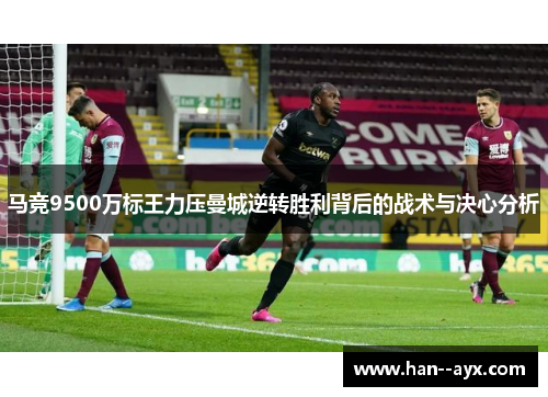 马竞9500万标王力压曼城逆转胜利背后的战术与决心分析