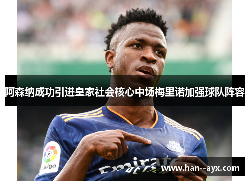阿森纳成功引进皇家社会核心中场梅里诺加强球队阵容